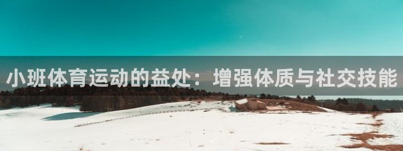 关键词：小班体育运动的益处：增强体质与社交技能