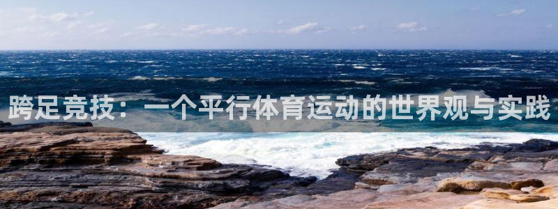 球进体育app下载：跨足竞技：一个平行体育运动的世界观与实践