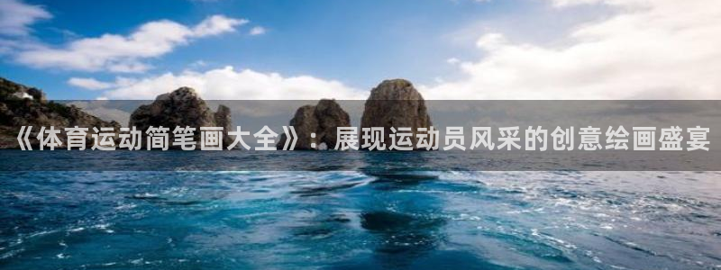 球进体育：《体育运动简笔画大全》：展现运动员风采的创意绘画盛宴